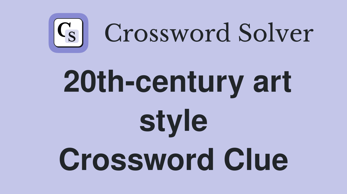 20thcentury art style Crossword Clue Answers Crossword Solver